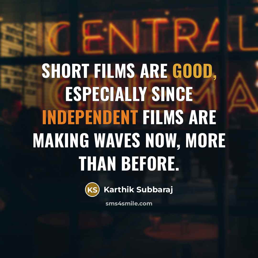 “Short films are good, especially since independent films are making waves now, more than before.” quote by Karthik Subbaraj