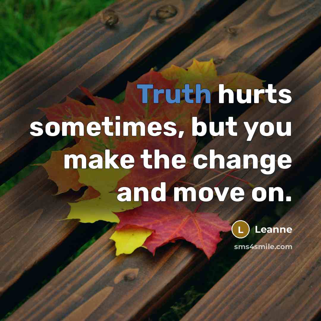 “Truth hurts sometimes, but you make the change and move on.” quote by Leanne