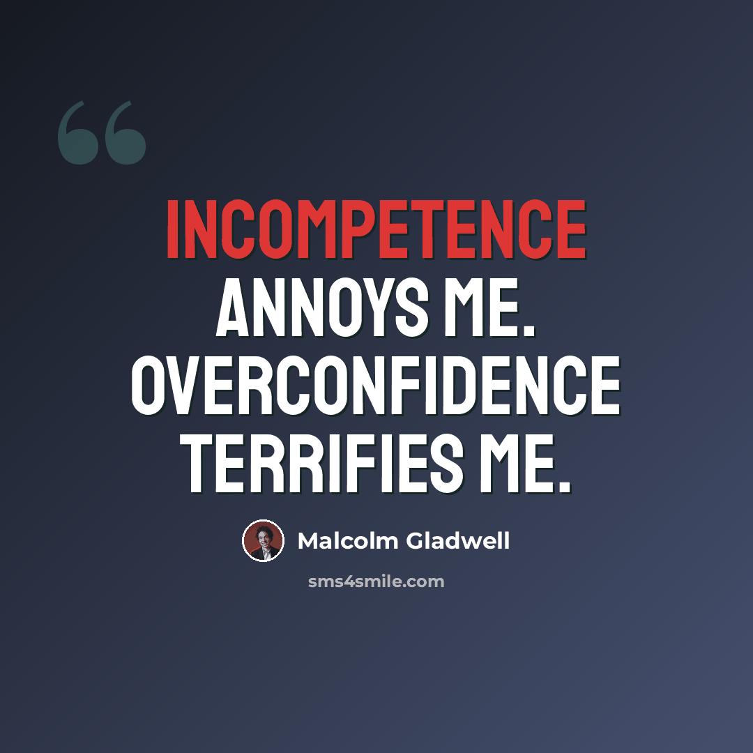 “Incompetence annoys me. Overconfidence terrifies me.” quote by Malcolm Gladwell