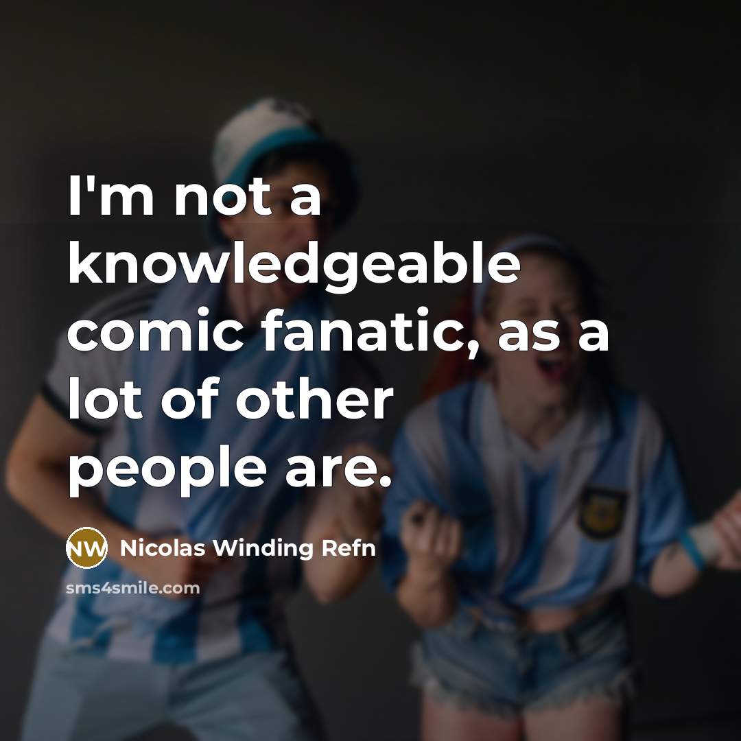 “I'm not a knowledgeable comic fanatic, as a lot of other people are.” quote by Nicolas Winding Refn