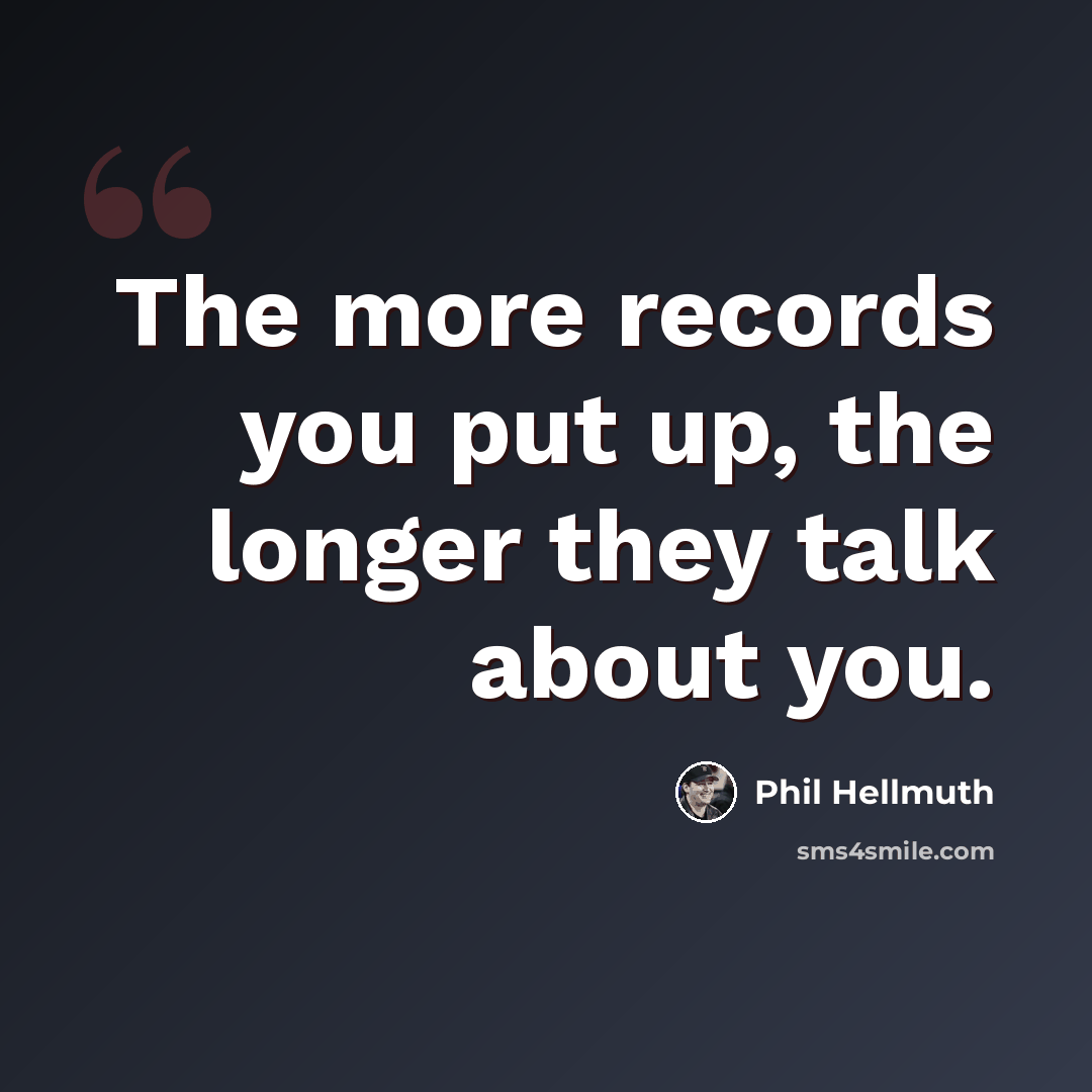 “The more records you put up, the longer they talk about you.” quote by Phil Hellmuth