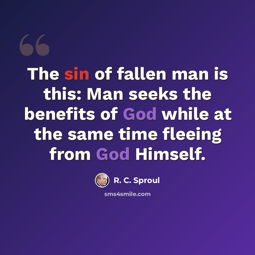 “The sin of fallen man is this: Man seeks the benefits of God while at the same time fleeing from God Himself.” quote by R. C. Sproul