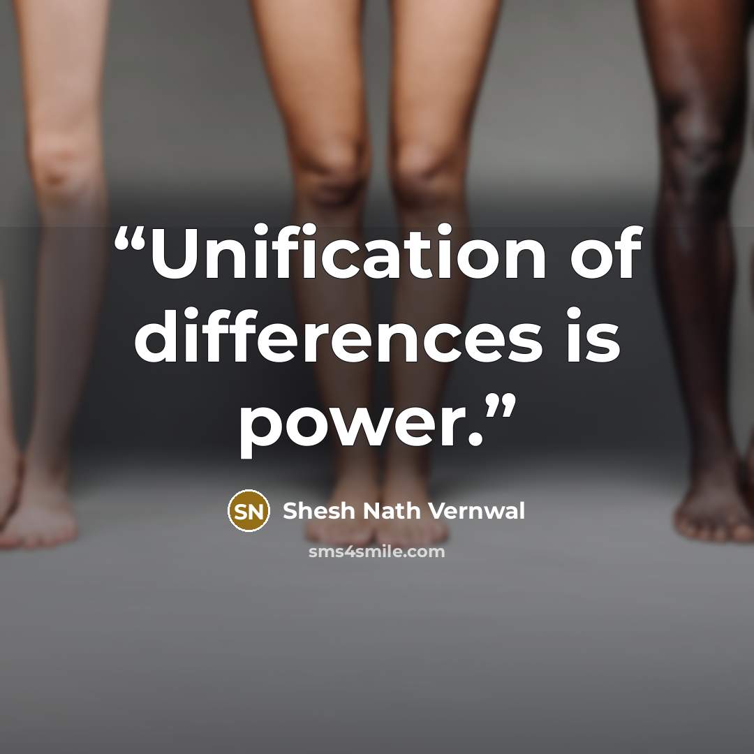 “Unification of differences is power.” quote by Shesh Nath Vernwal