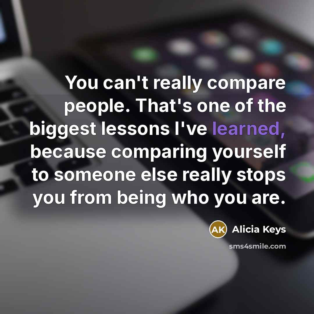 “You can't really compare people. That's one of the biggest lessons I've learned, because comparing yourself to someone else really stops you from being who you are.” quote by Alicia Keys