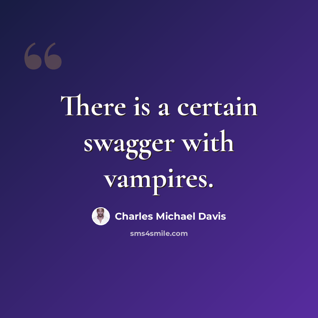 “There is a certain swagger with vampires.” quote by Charles Michael Davis