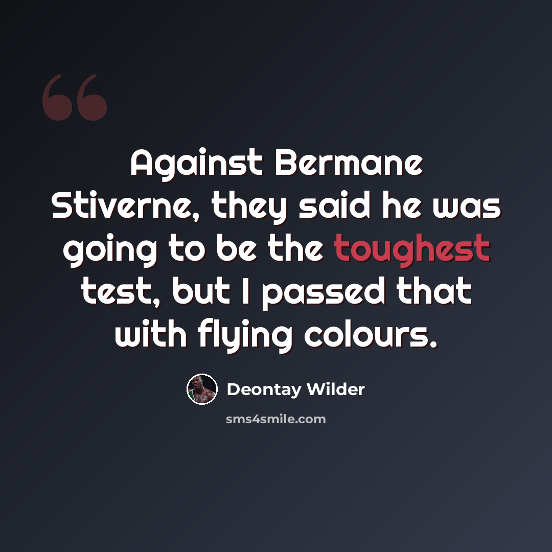 “Against Bermane Stiverne, they said he was going to be the toughest test, but I passed that with flying colours.” quote by Deontay Wilder