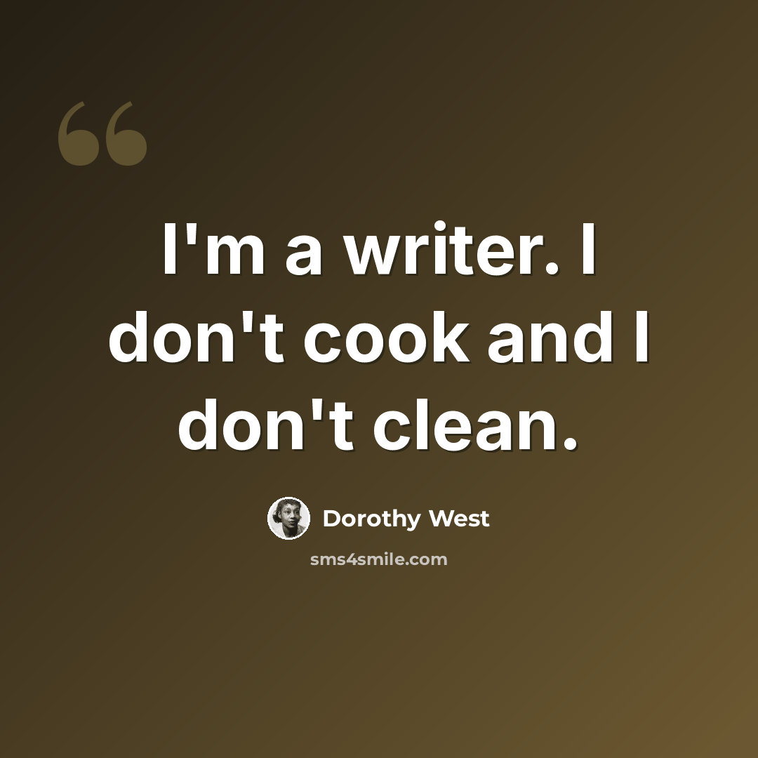 “I'm a writer. I don't cook and I don't clean.” quote by Dorothy West