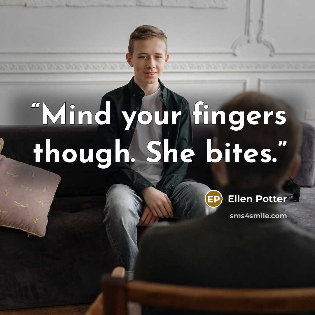 “Mind your fingers though. She bites.” quote by Ellen Potter