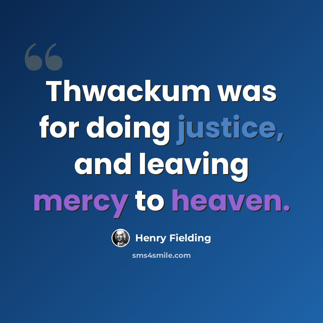 “Thwackum was for doing justice, and leaving mercy to heaven.” quote by Henry Fielding