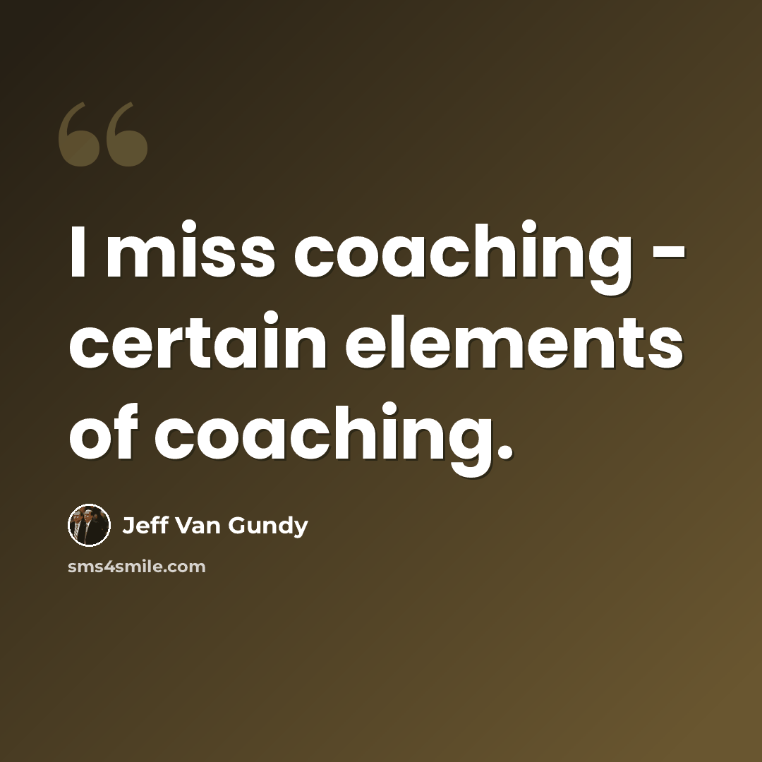 “I miss coaching - certain elements of coaching.” quote by Jeff Van Gundy