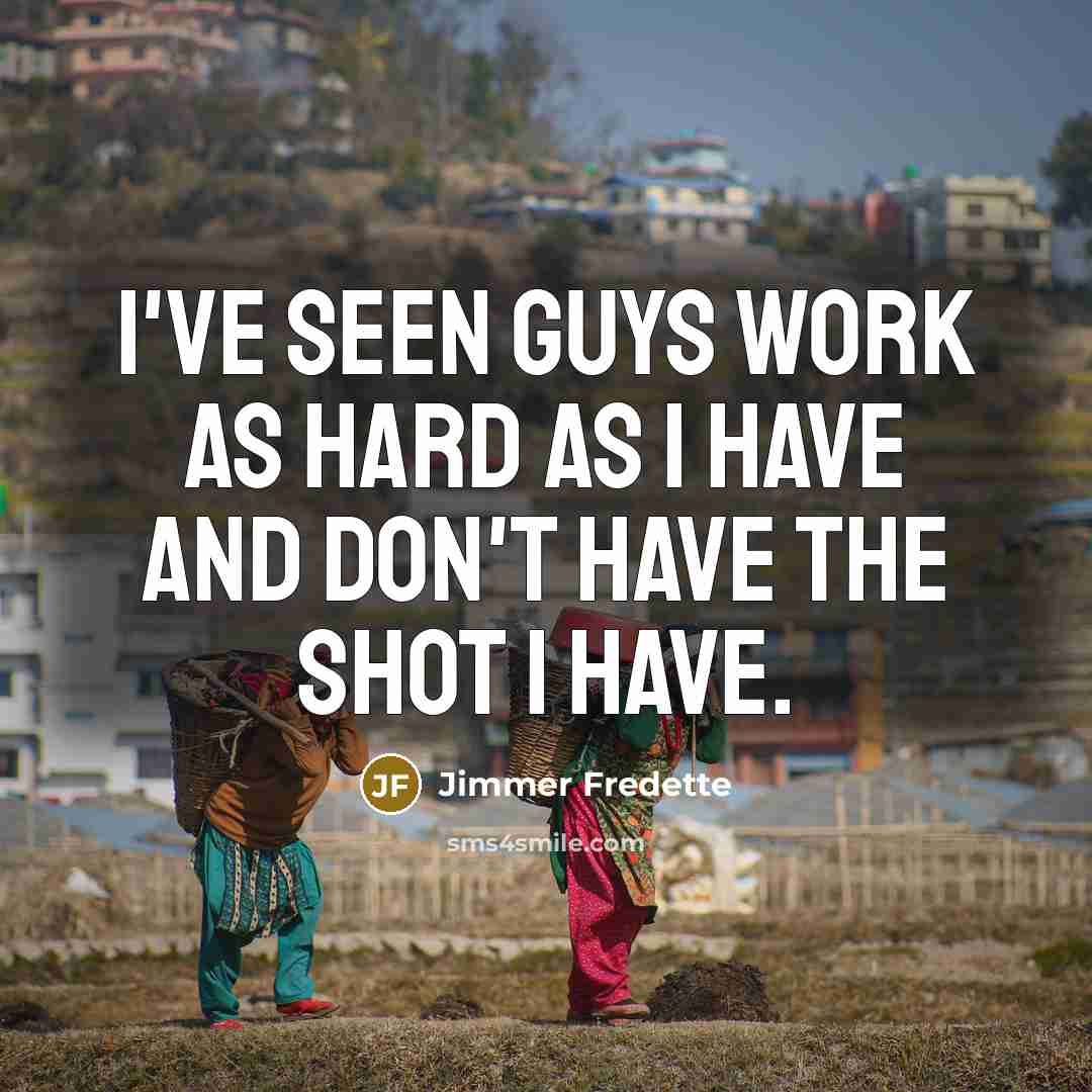 “I've seen guys work as hard as I have and don't have the shot I have.” quote by Jimmer Fredette