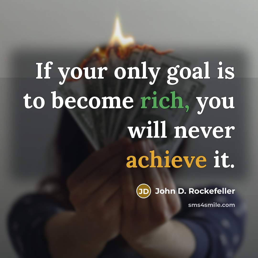 “If your only goal is to become rich, you will never achieve it.” quote by John D. Rockefeller