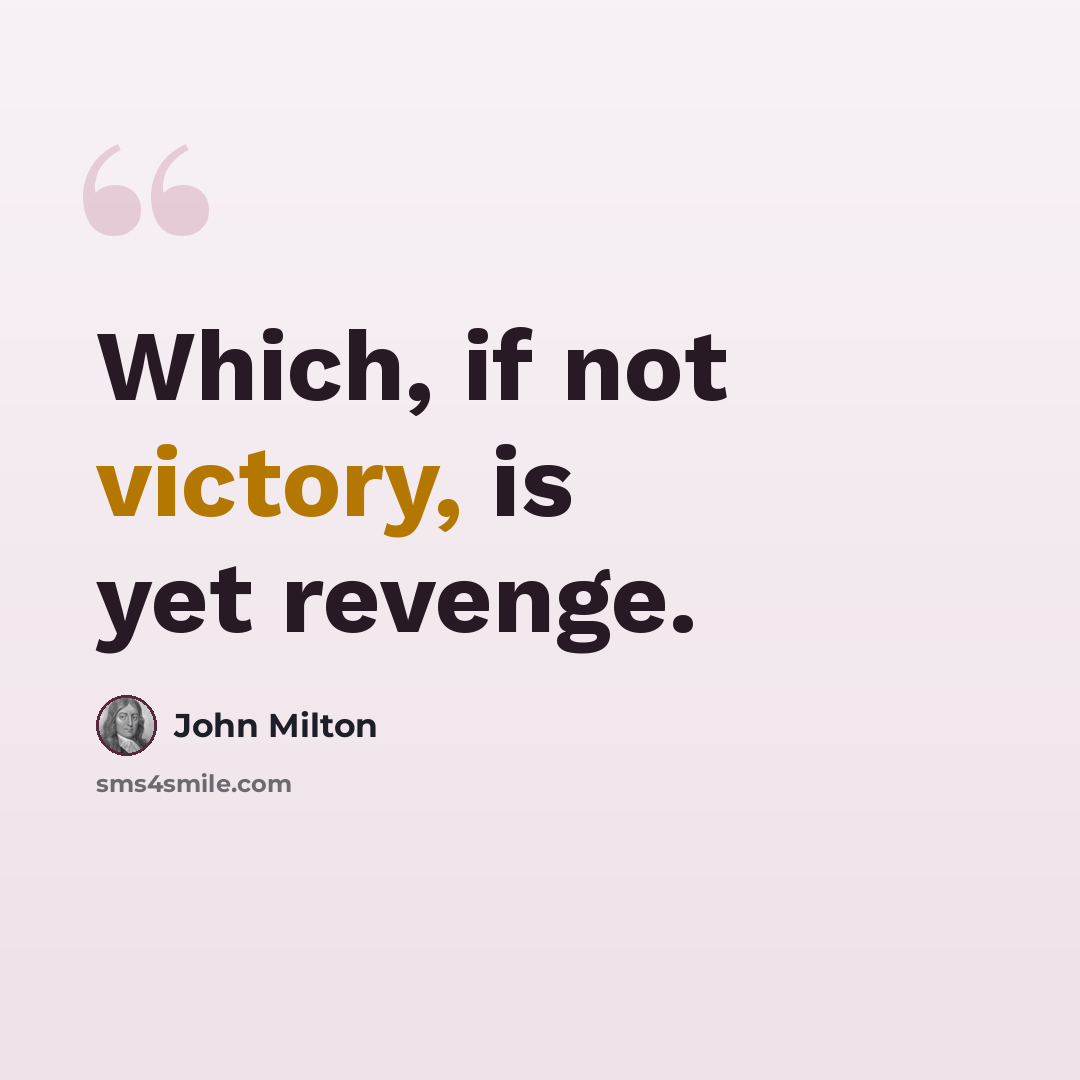 “Which, if not victory, is yet revenge.” quote by John Milton