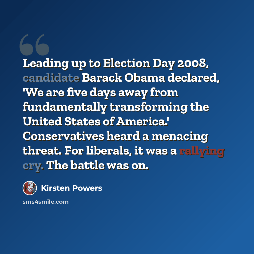 “Leading up to Election Day 2008, candidate Barack Obama declared, 'We are five days away from fundamentally transforming the United States of America.' Conservatives heard a menacing threat. For liberals, it was a rallying cry. The battle was on.” quote by Kirsten Powers