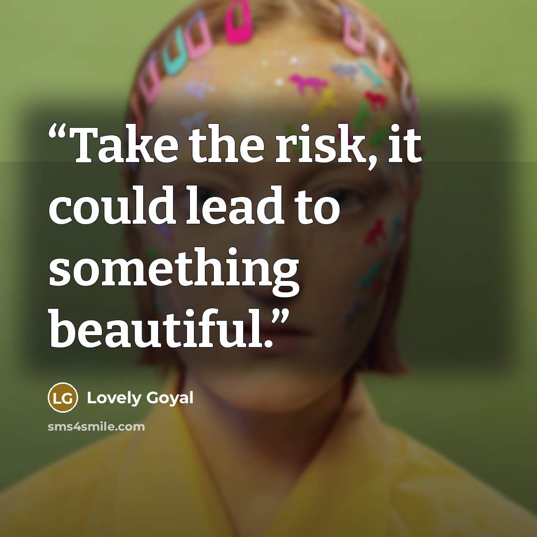 “Take the risk, it could lead to something beautiful.” quote by Lovely Goyal
