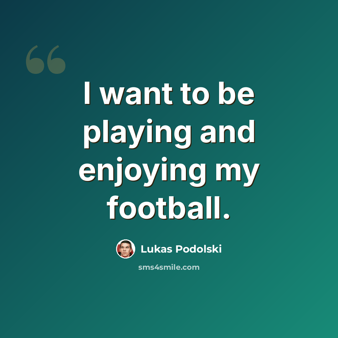 “I want to be playing and enjoying my football.” quote by Lukas Podolski
