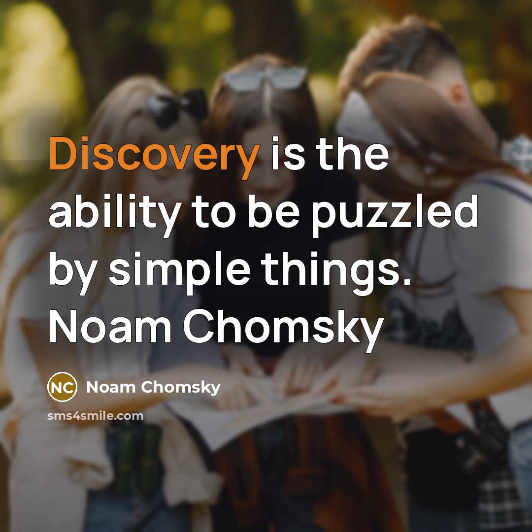 “Discovery is the ability to be puzzled by simple things. Noam Chomsky” quote by Noam Chomsky