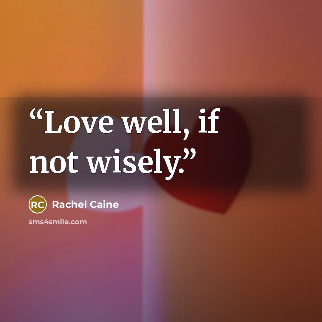 “Love well, if not wisely.” quote by Rachel Caine