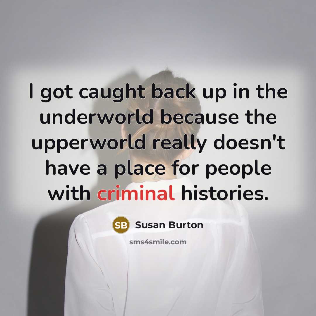 “I got caught back up in the underworld because the upperworld really doesn't have a place for people with criminal histories.” quote by Susan Burton