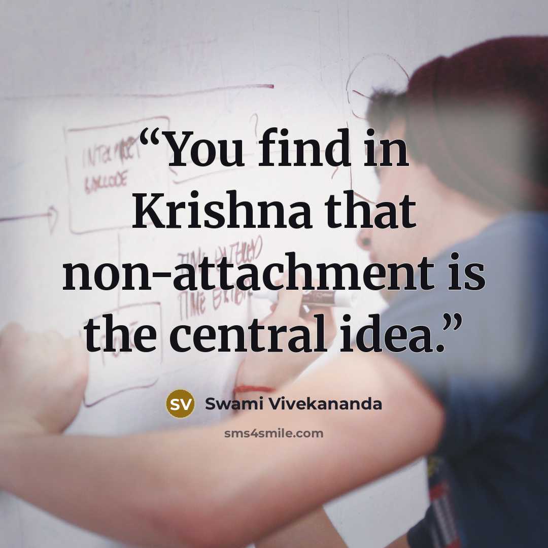 “You find in Krishna that non-attachment is the central idea.” quote by Swami Vivekananda