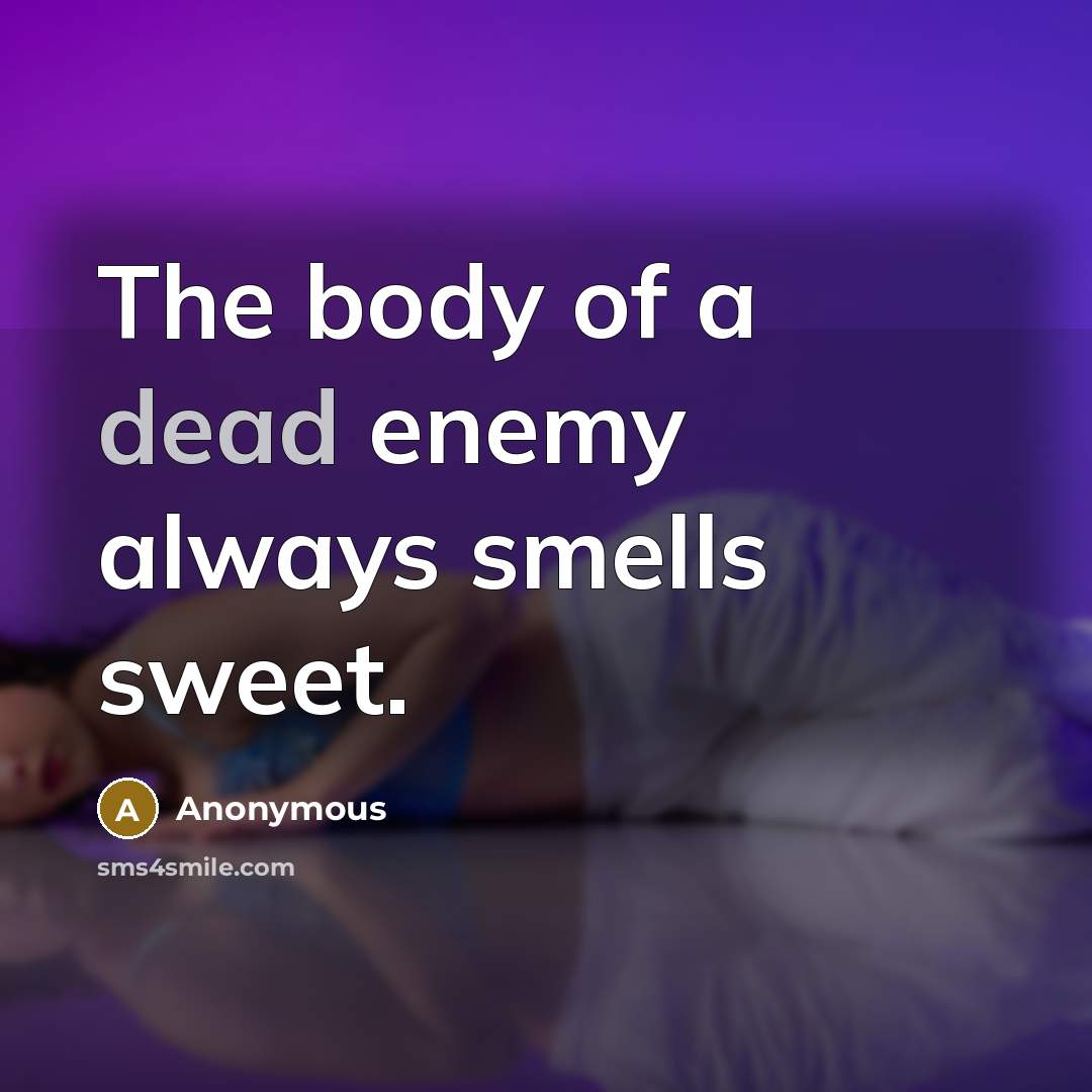 “The body of a dead enemy always smells sweet.” quote by Anonymous