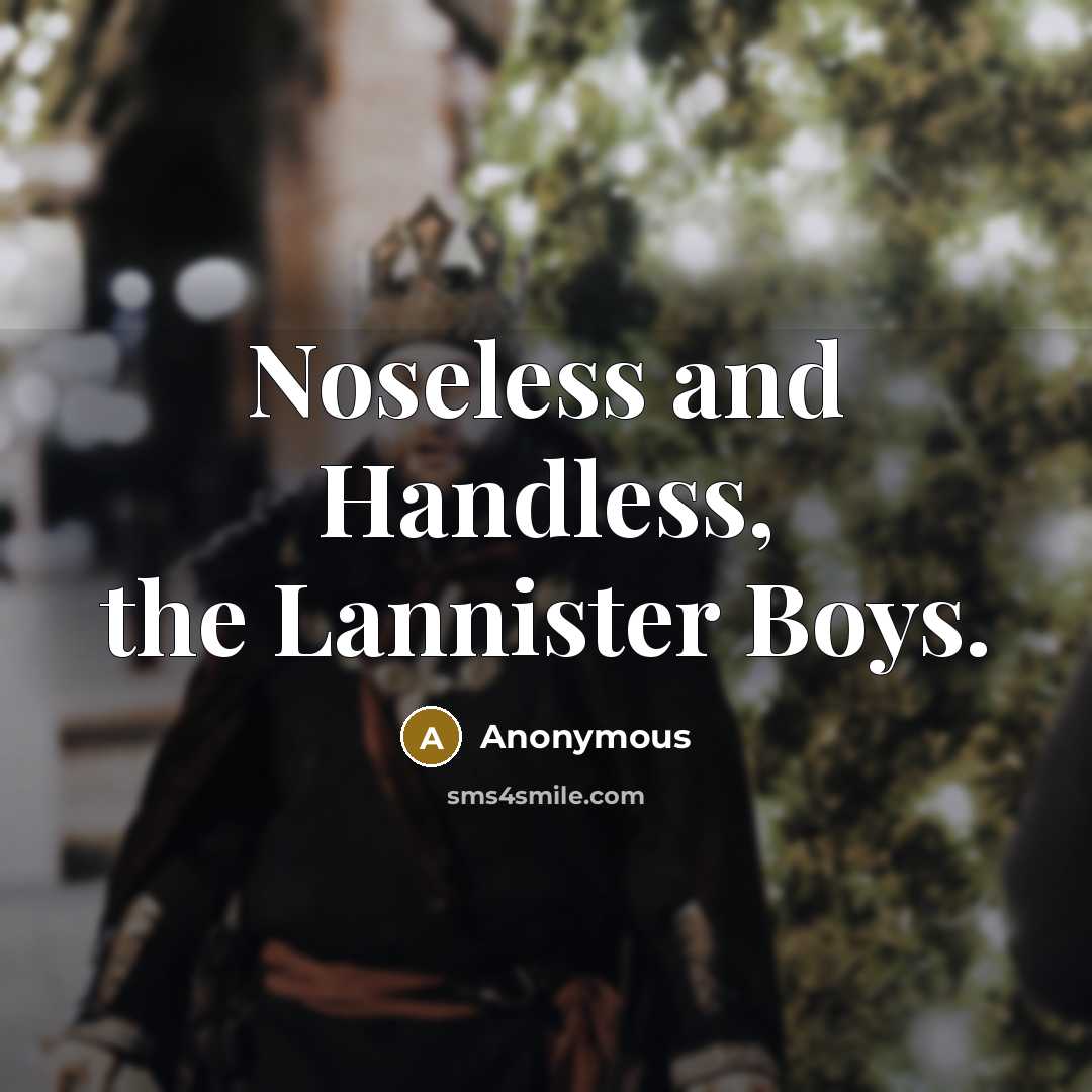 “Noseless and Handless, the Lannister Boys.” quote by Anonymous
