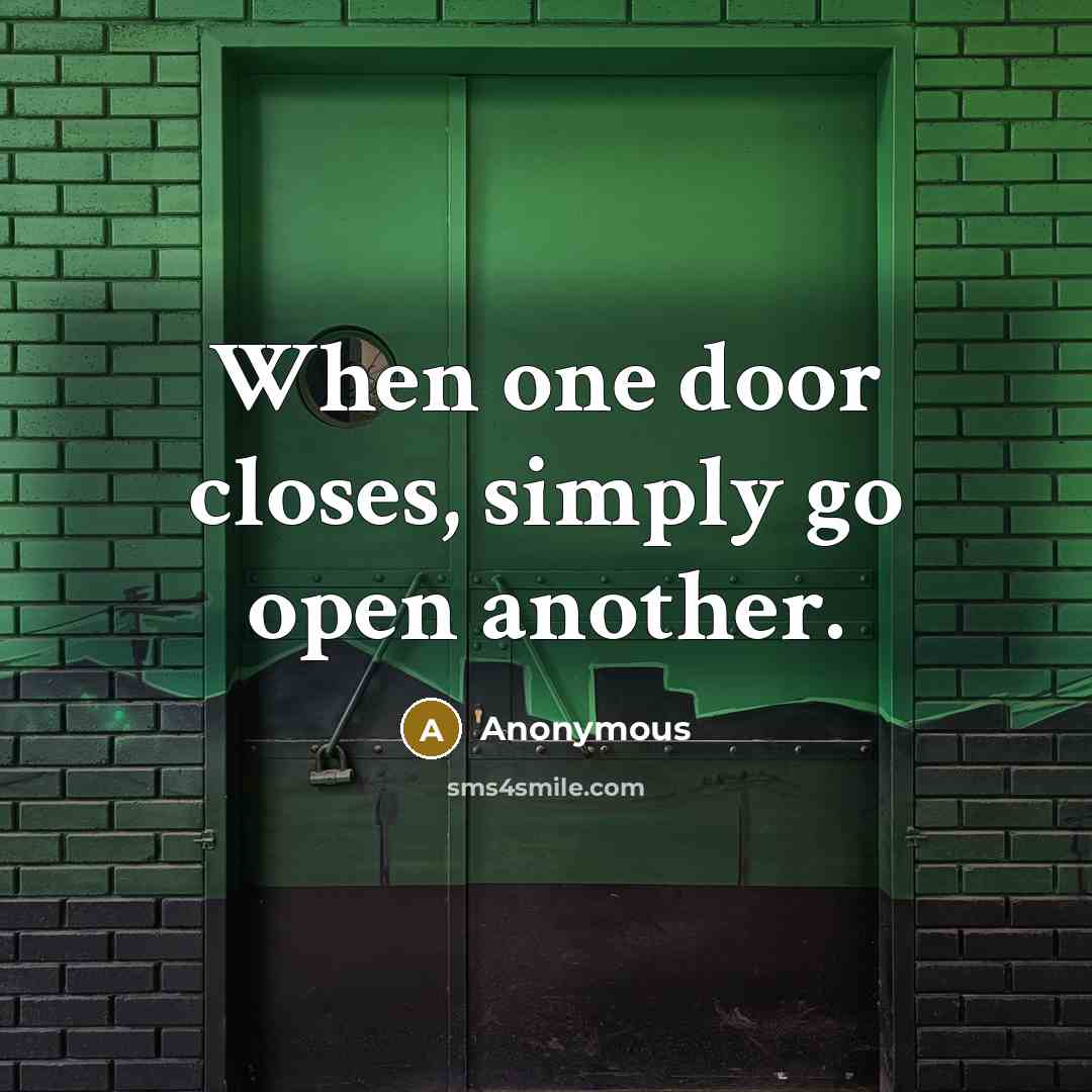 “When one door closes, simply go open another.” quote by Anonymous
