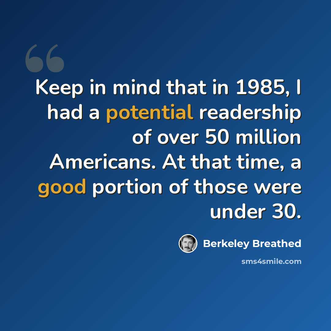 “Keep in mind that in 1985, I had a potential readership of over 50 million Americans. At that time, a good portion of those were under 30.” quote by Berkeley Breathed