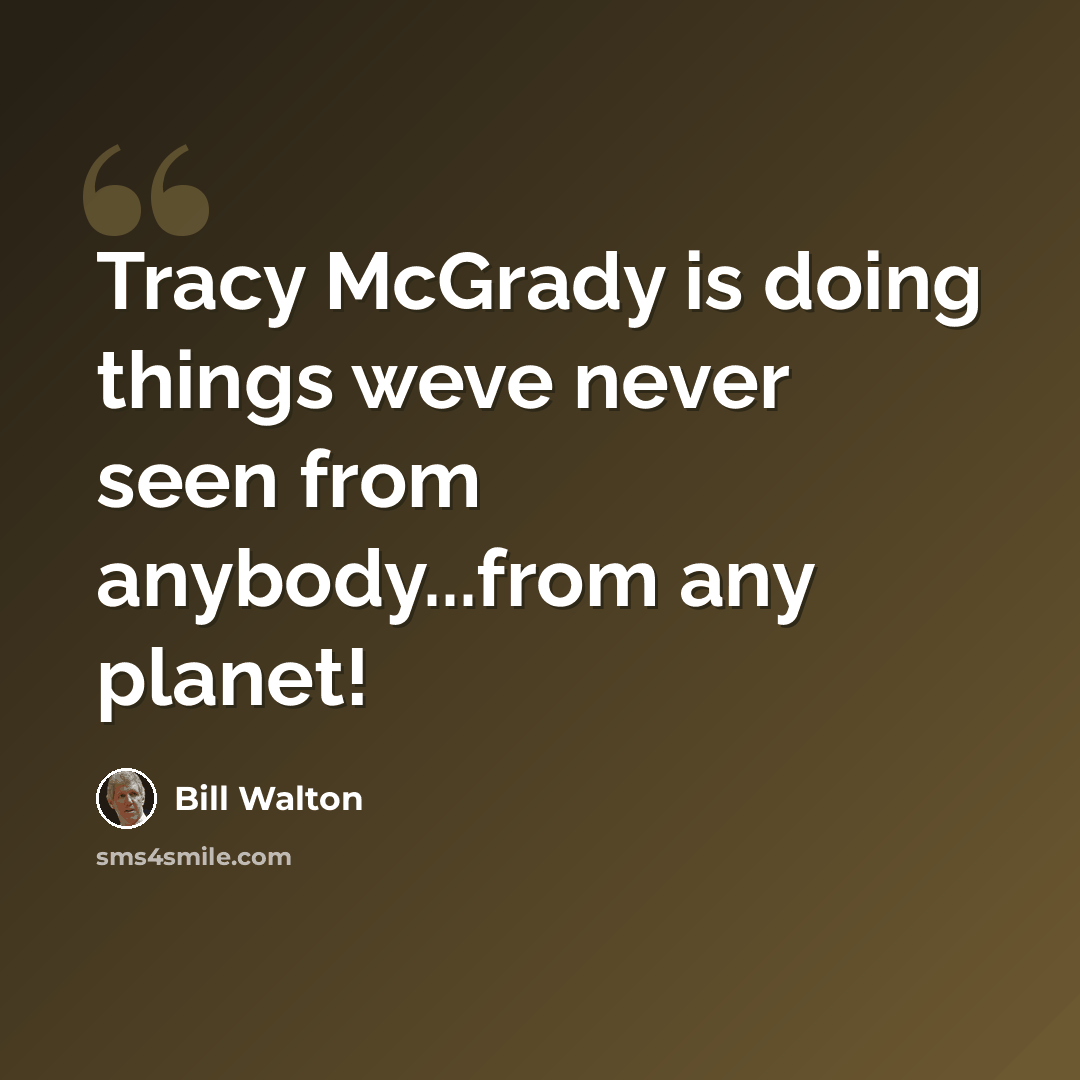 “Tracy McGrady is doing things weve never seen from anybody...from any planet!” quote by Bill Walton