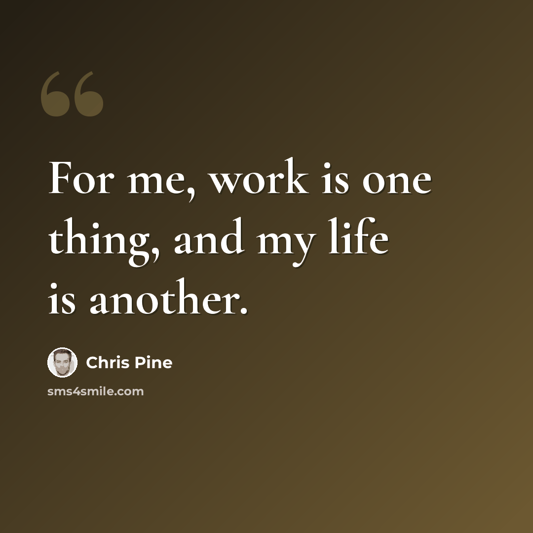 “For me, work is one thing, and my life is another.” quote by Chris Pine