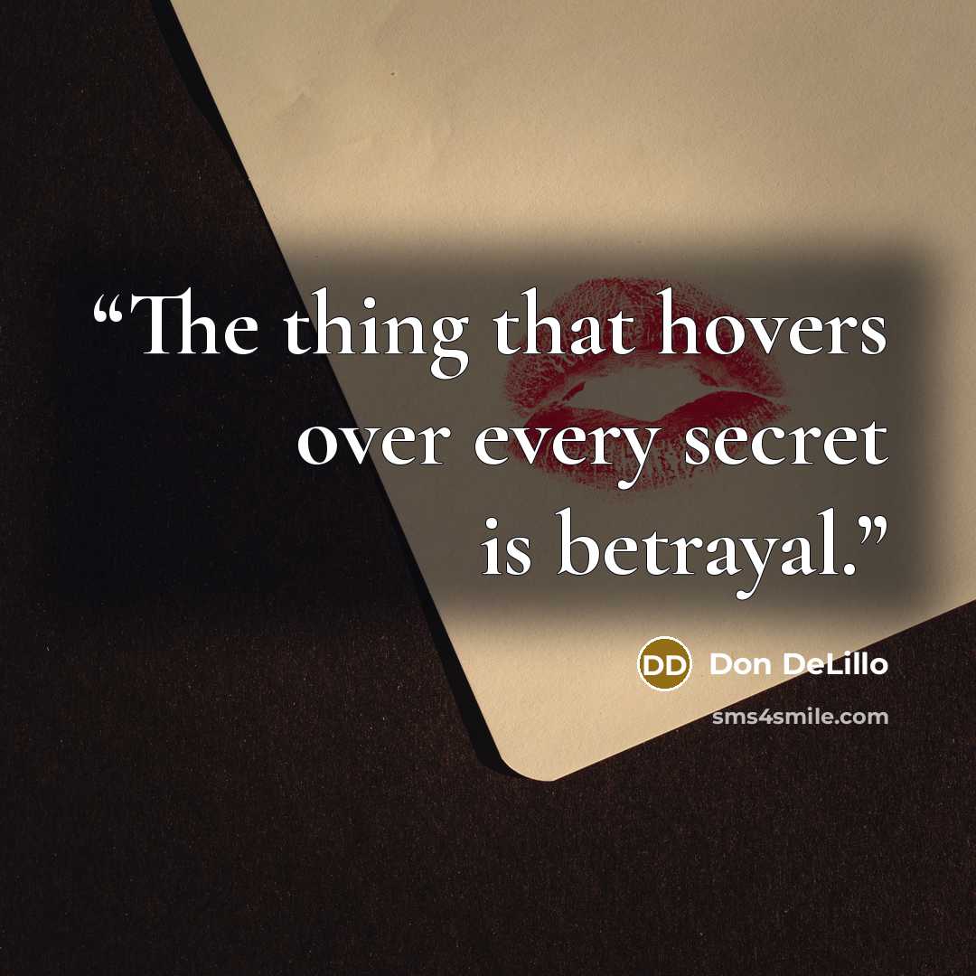 “The thing that hovers over every secret is betrayal.” quote by Don DeLillo