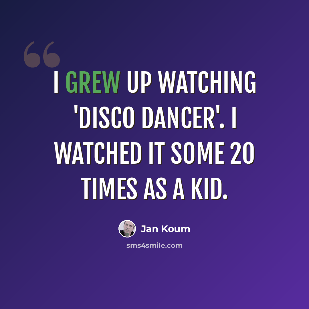 “I grew up watching 'Disco Dancer'. I watched it some 20 times as a kid.” quote by Jan Koum