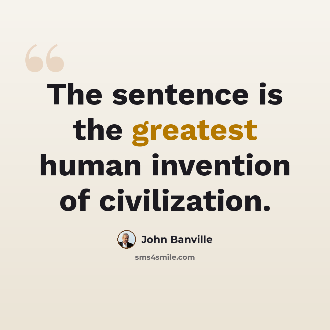 “The sentence is the greatest human invention of civilization.” quote by John Banville