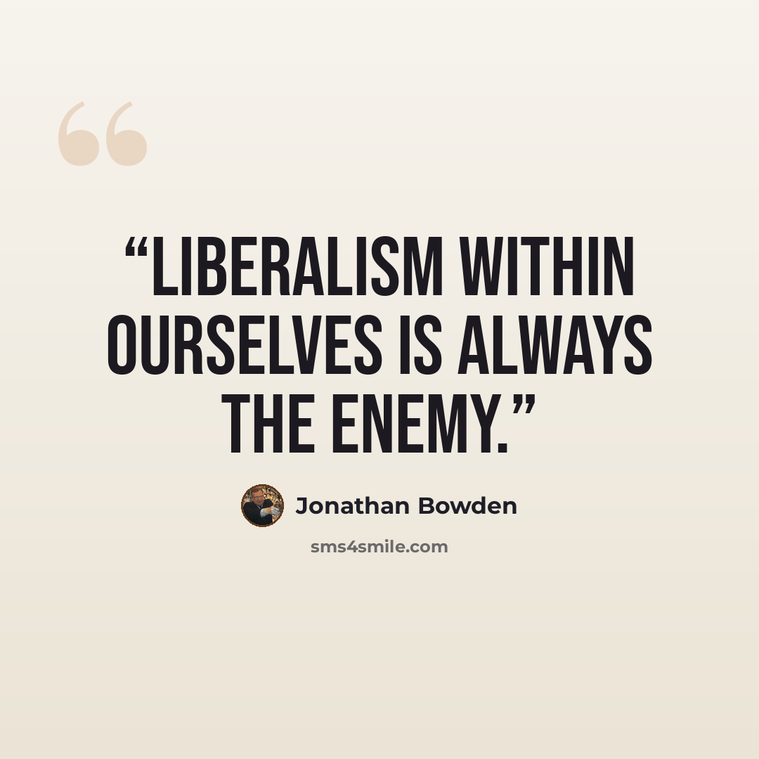 “Liberalism within ourselves is always the enemy.” quote by Jonathan Bowden