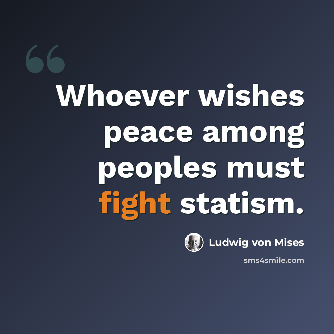 “Whoever wishes peace among peoples must fight statism.” quote by Ludwig von Mises