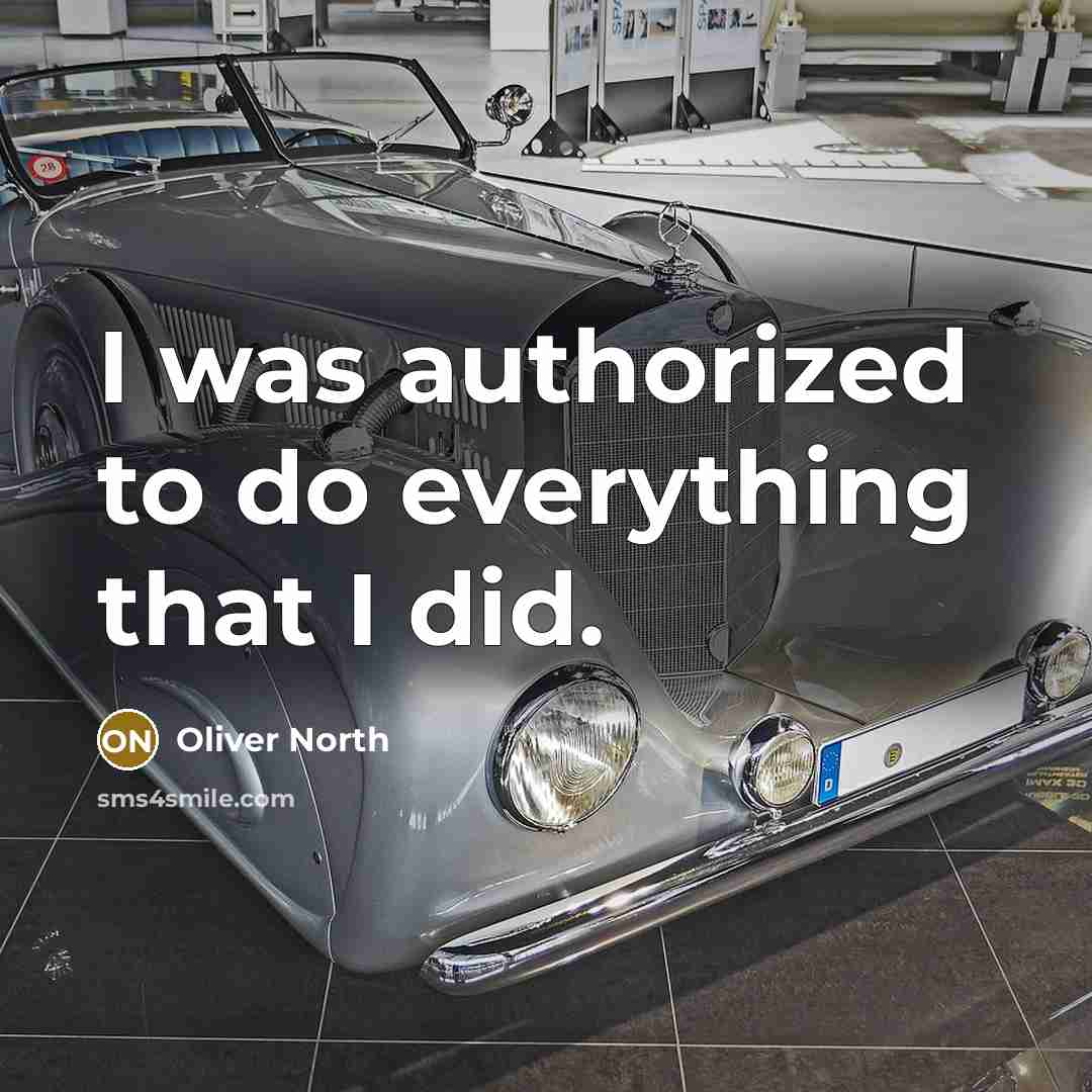 “I was authorized to do everything that I did.” quote by Oliver North
