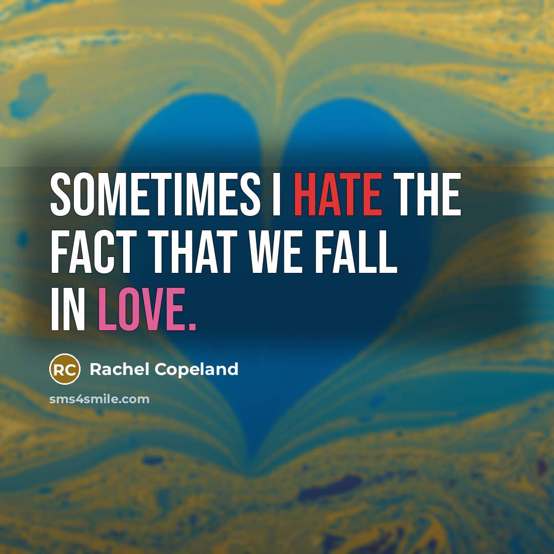 “Sometimes I hate the fact that we fall in love.” quote by Rachel Copeland
