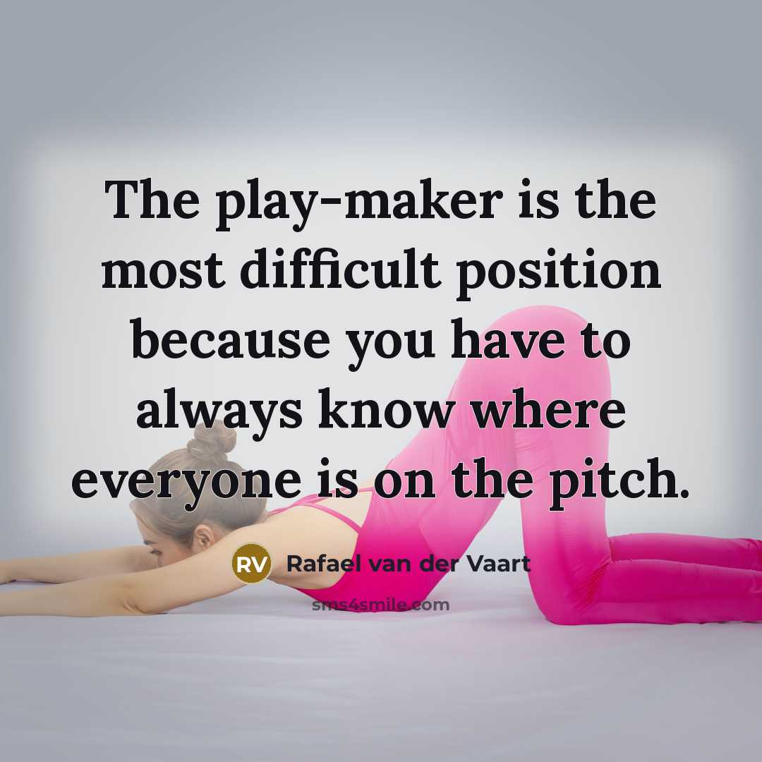 “The play-maker is the most difficult position because you have to always know where everyone is on the pitch.” quote by Rafael van der Vaart
