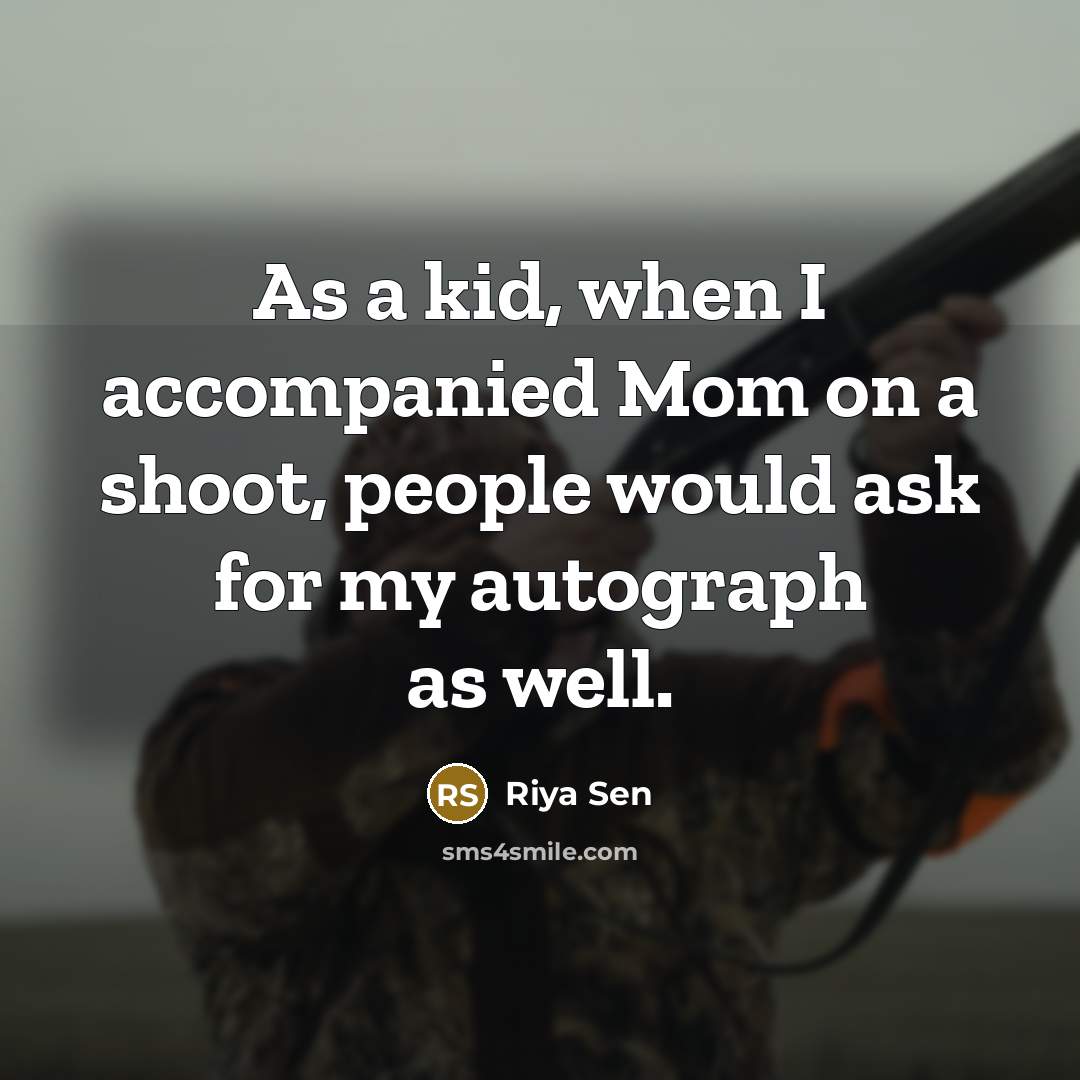 “As a kid, when I accompanied Mom on a shoot, people would ask for my autograph as well.” quote by Riya Sen