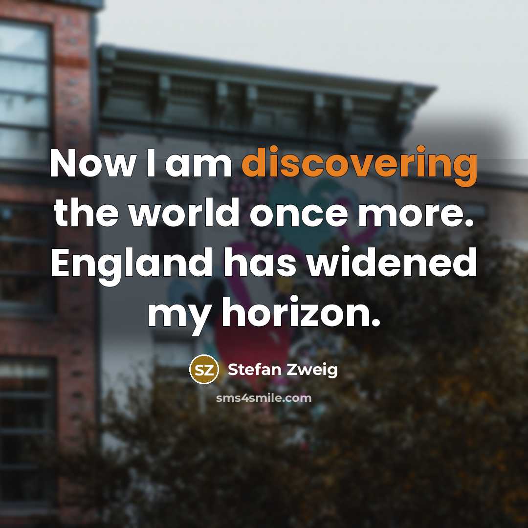 “Now I am discovering the world once more. England has widened my horizon.” quote by Stefan Zweig