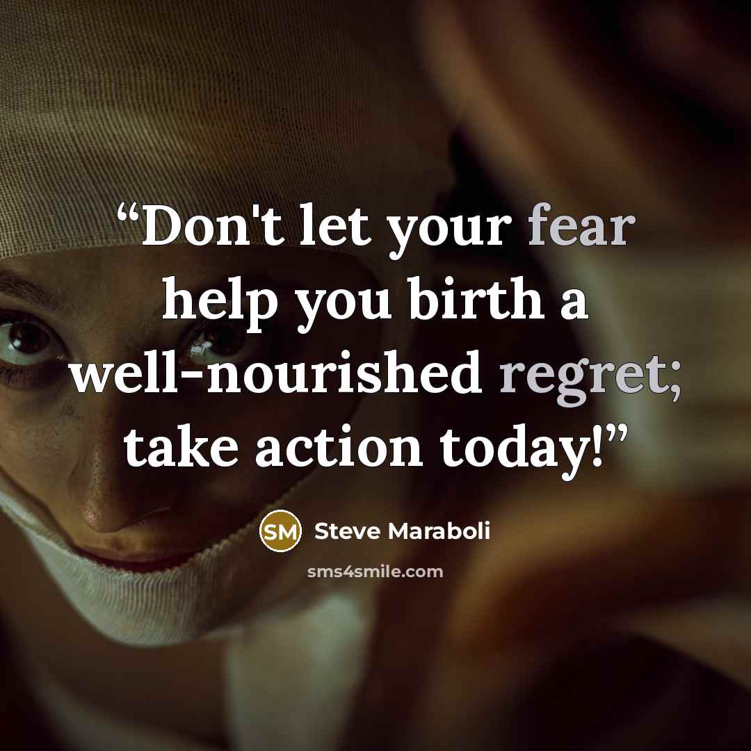 “Don't let your fear help you birth a well-nourished regret; take action today!” quote by Steve Maraboli