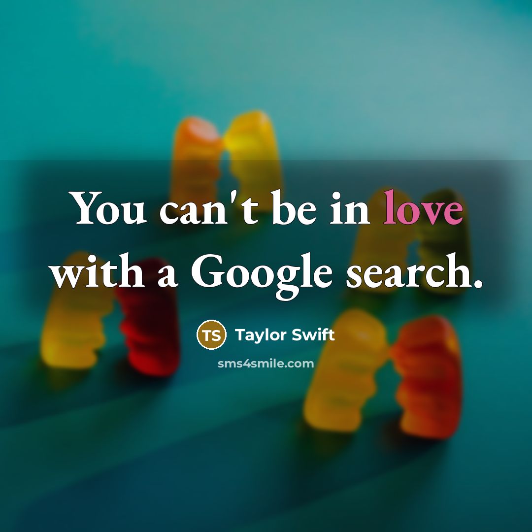 “You can't be in love with a Google search.” quote by Taylor Swift