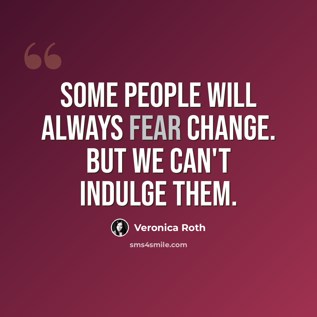 “Some people will always fear change. But we can't indulge them.” quote by Veronica Roth