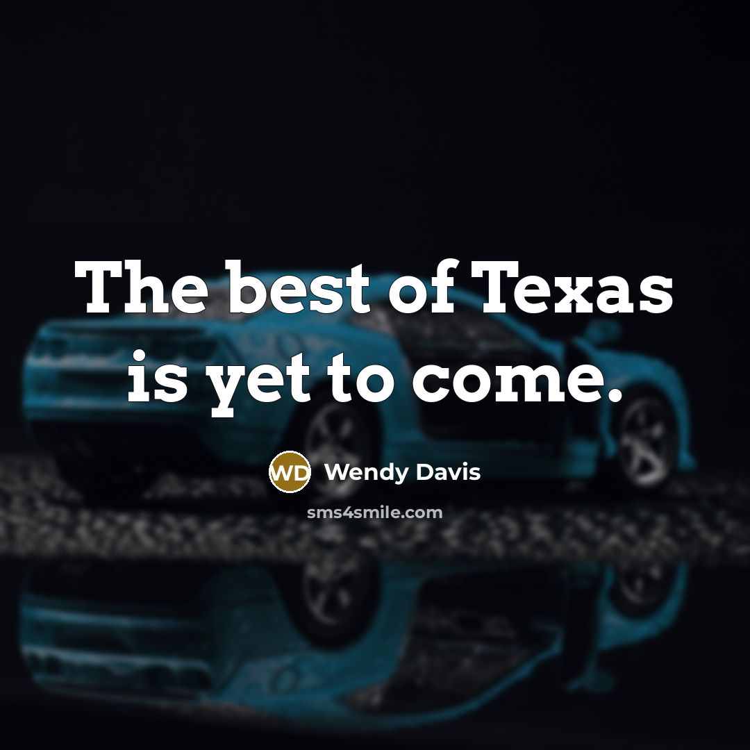 “The best of Texas is yet to come.” quote by Wendy Davis
