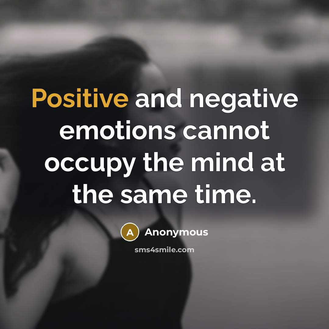 “Positive and negative emotions cannot occupy the mind at the same time.” quote by Anonymous