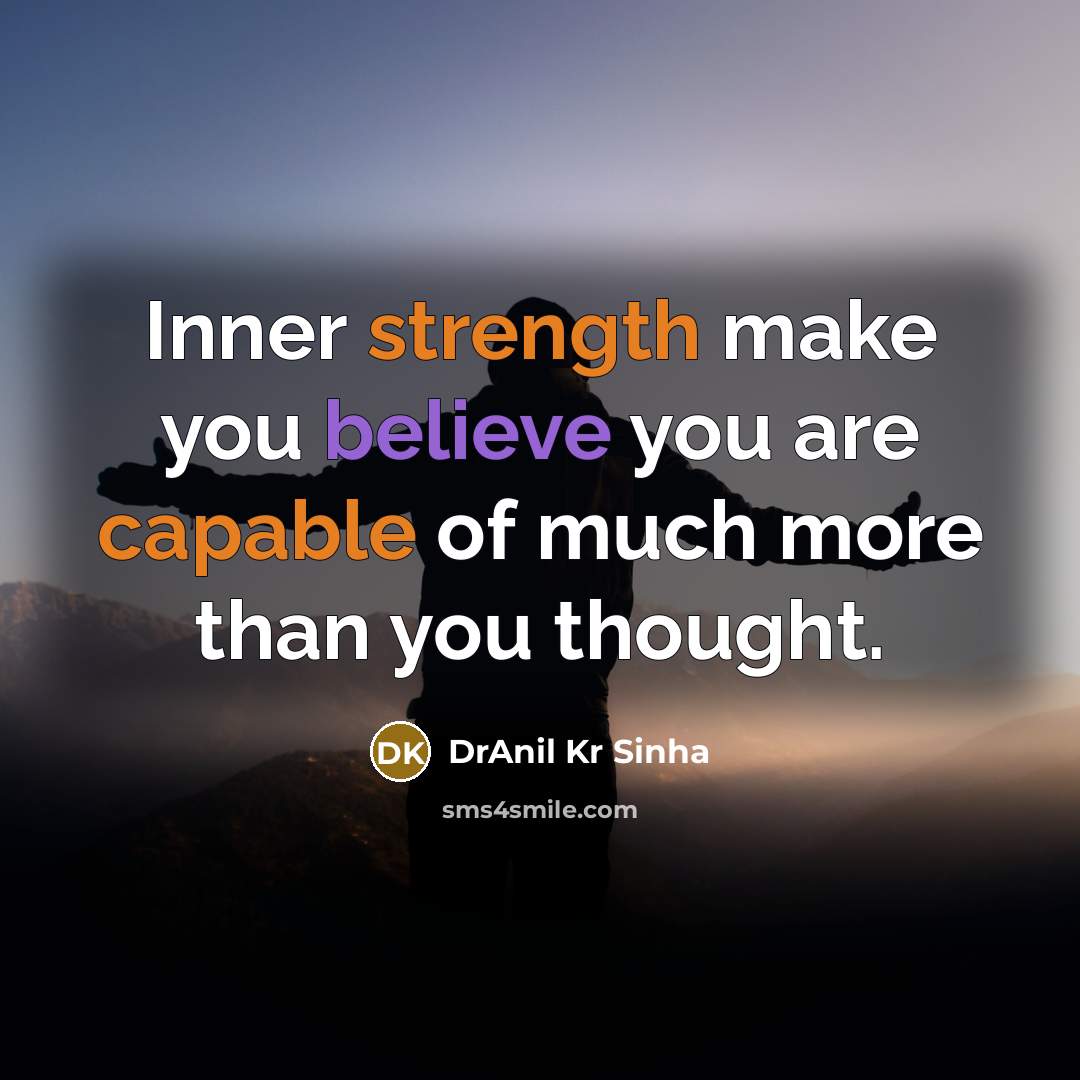 “Inner strength make you believe you are capable of much more than you thought.” quote by DrAnil Kr Sinha