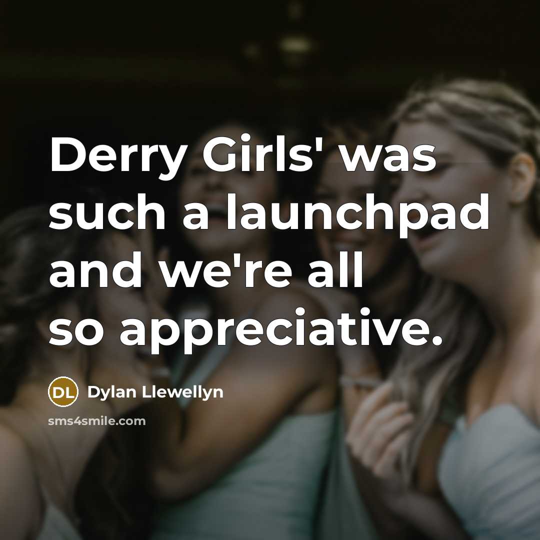 “Derry Girls' was such a launchpad and we're all so appreciative.” quote by Dylan Llewellyn