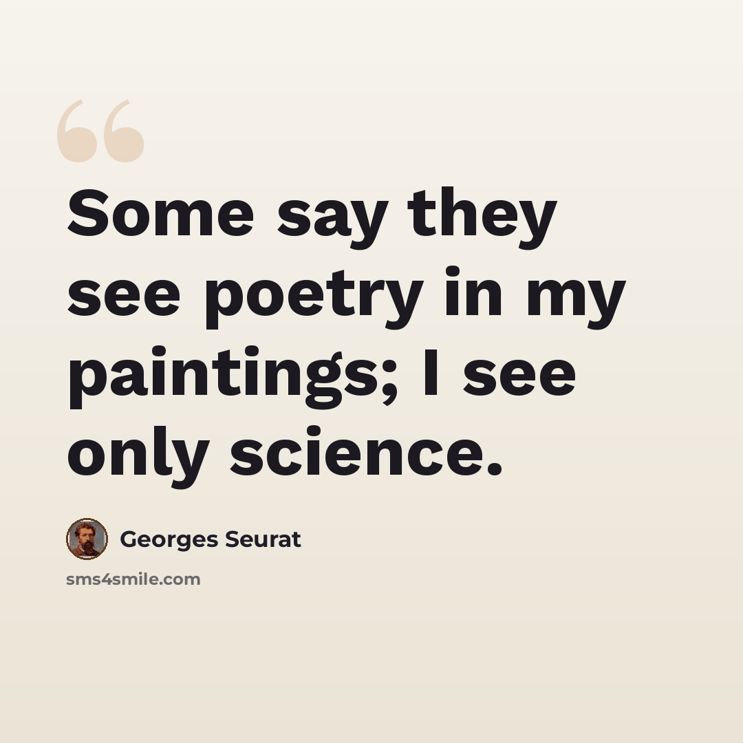 “Some say they see poetry in my paintings; I see only science.” quote by Georges Seurat