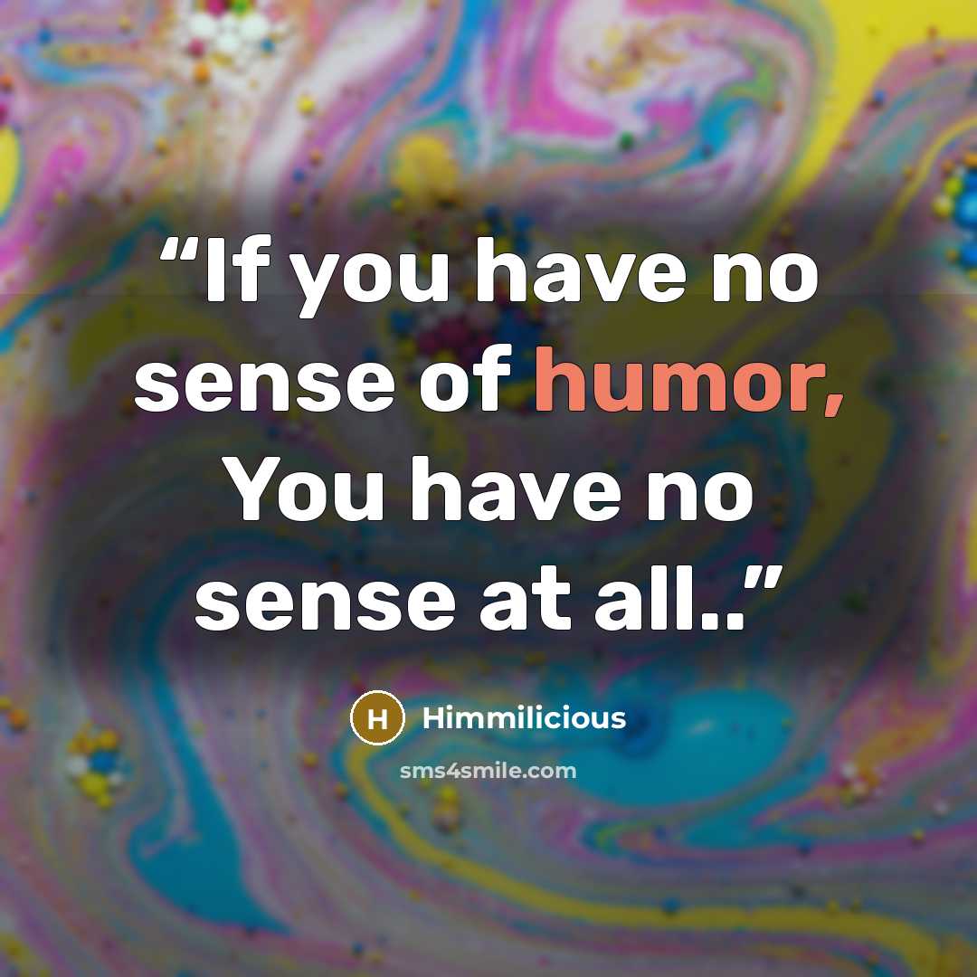 “If you have no sense of humor, You have no sense at all..” quote by Himmilicious