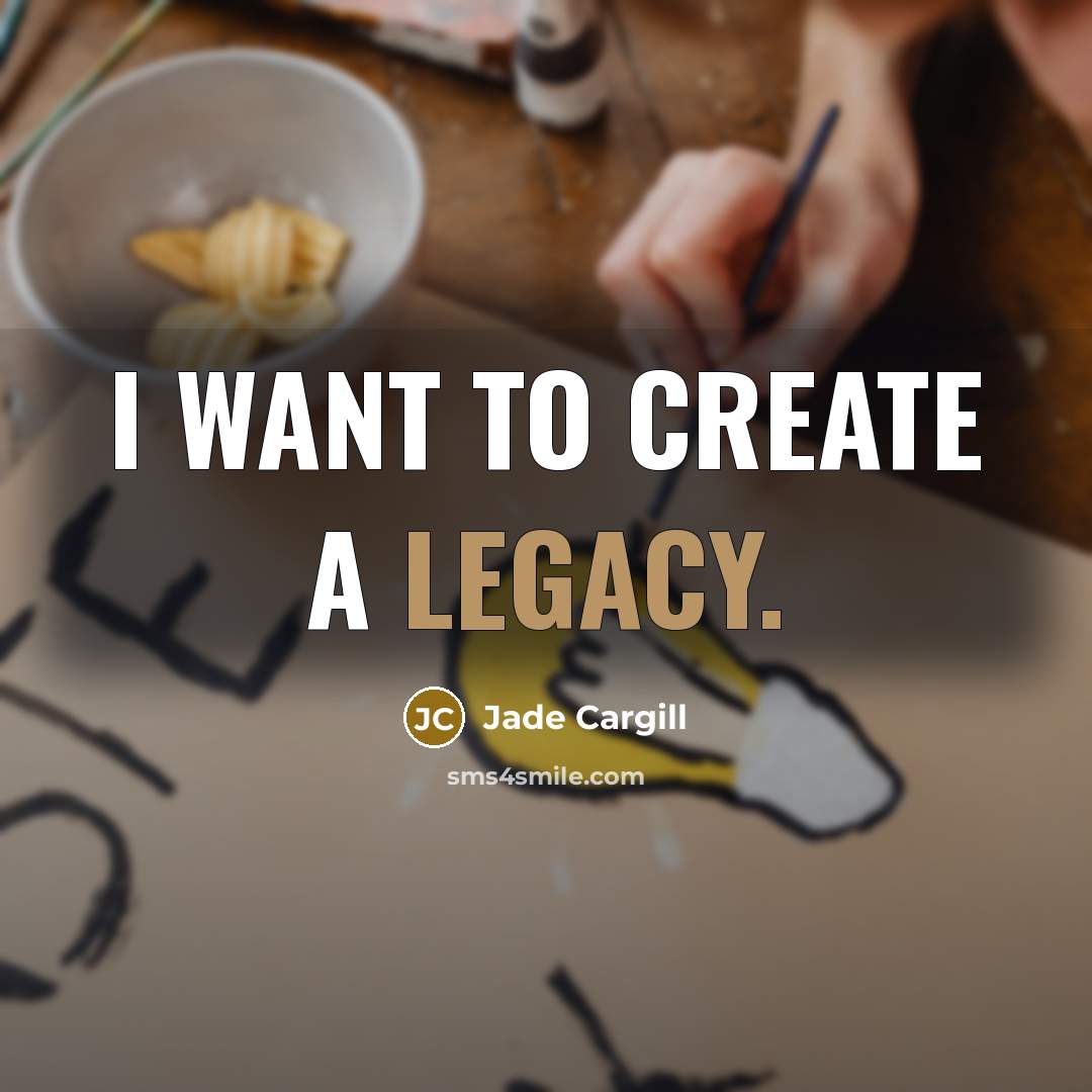 “I want to create a legacy.” quote by Jade Cargill